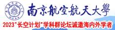 骚妇插逼吃鸡巴视频南京航空航天大学2023“长空计划”学科群论坛诚邀海内外学者